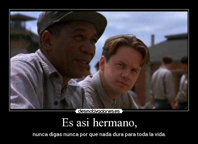 Es asi hermano, -