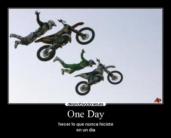 One Day - hecer lo que nunca hiciste
en un dia