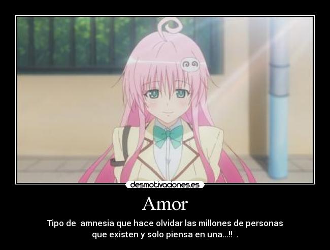 Amor - Tipo de amnesia que hace olvidar las millones de personas
que existen y solo piensa en una...!! ♥.♥