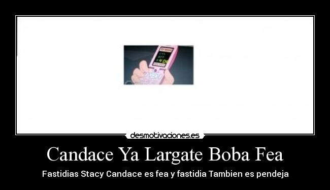 Candace Ya Largate Boba Fea -