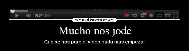 Mucho nos jode - Que se nos pare el vídeo nada mas empezar