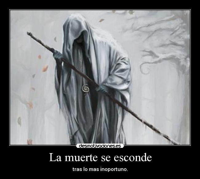 La muerte se esconde - tras lo mas inoportuno.