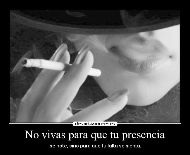 No vivas para que tu presencia -
