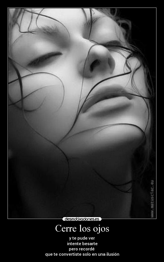 Cerre los ojos - y te pude ver
intente besarte
pero recordé
que te convertiste solo en una ilusión