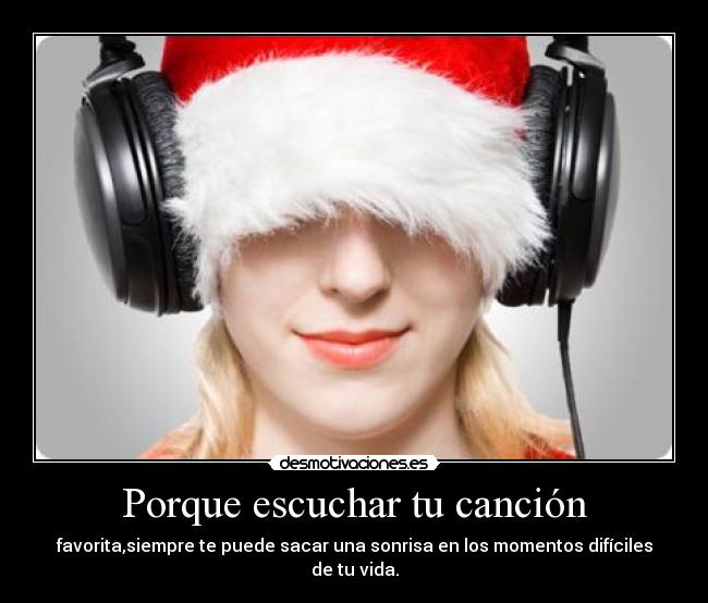 Porque escuchar tu canción - favorita,siempre te puede sacar una sonrisa en los momentos difíciles de tu vida.
