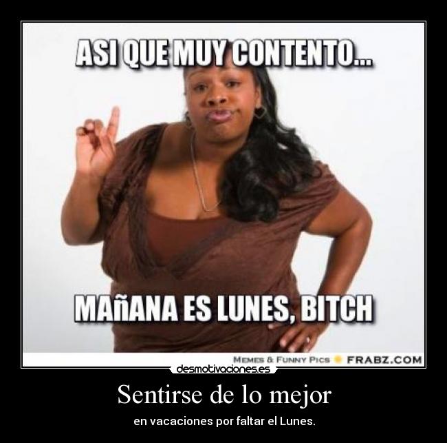 Sentirse de lo mejor - en vacaciones por faltar el Lunes.