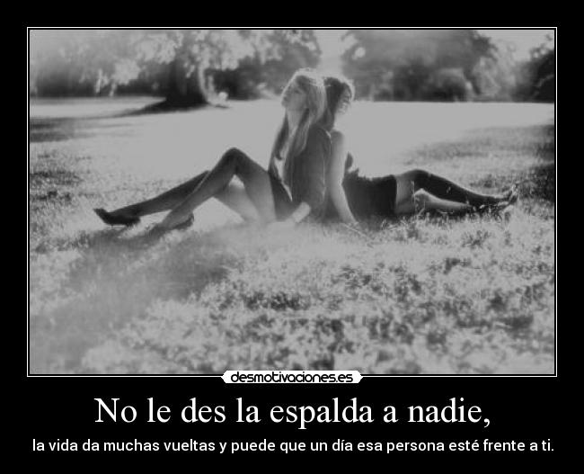 No le des la espalda a nadie, - 