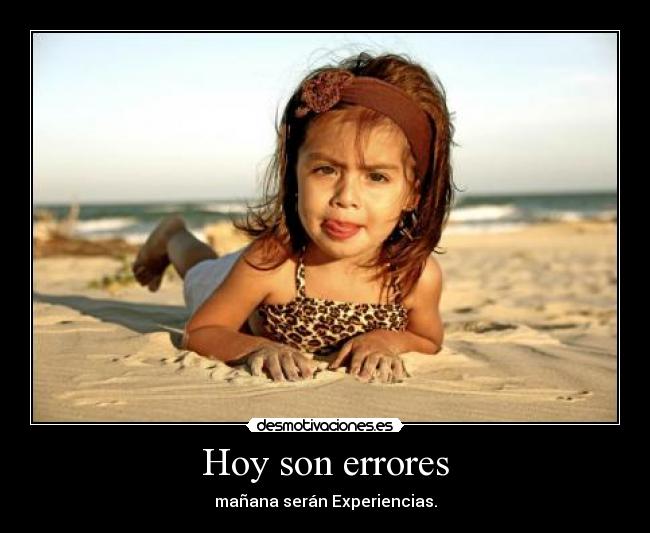 Hoy son errores - mañana serán Experiencias.