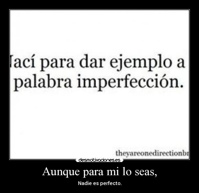 Aunque para mi lo seas, - Nadie es perfecto.
