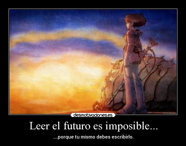 Leer el futuro es imposible... - ....porque tu mismo debes escribirlo.