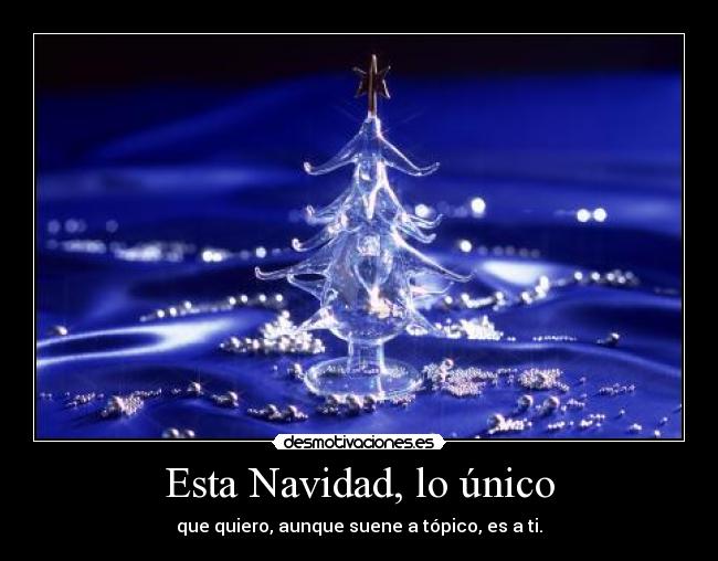 Esta Navidad, lo único - que quiero, aunque suene a tópico, es a ti.
