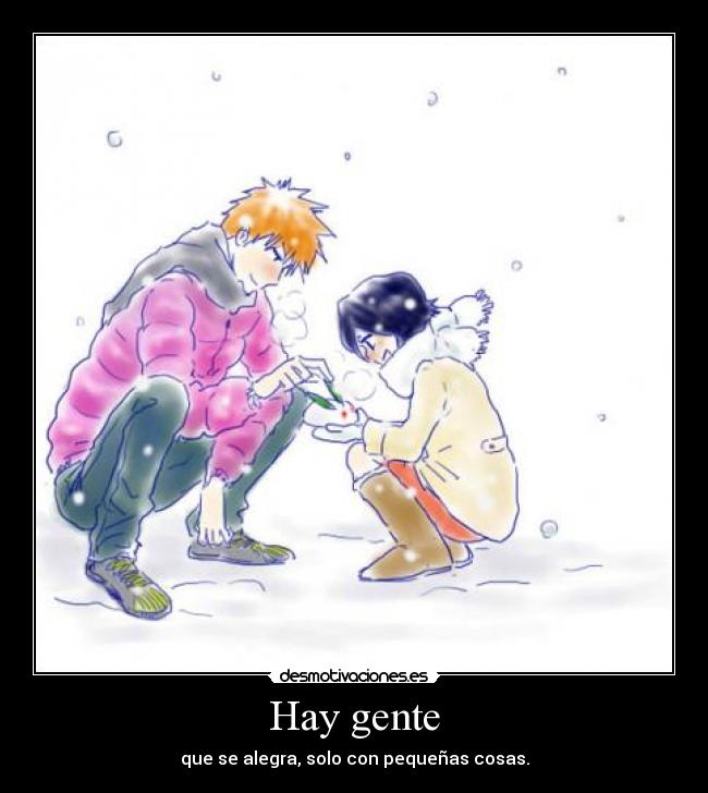 Hay gente - que se alegra, solo con pequeñas cosas.