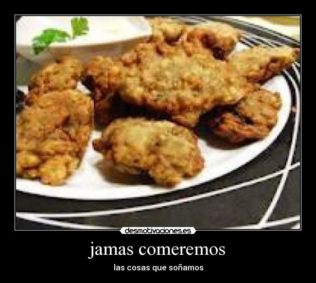 jamas comeremos - las cosas que soñamos