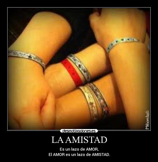 LA AMISTAD - Es un lazo de AMOR,
El AMOR es un lazo de AMISTAD.