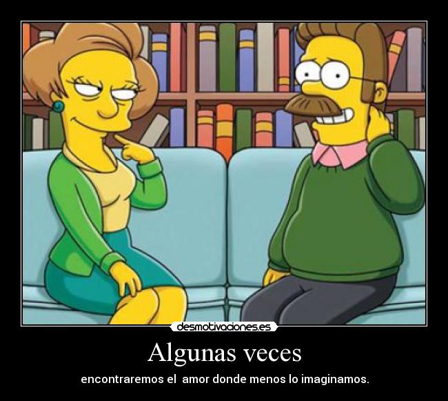 Algunas veces - encontraremos el amor donde menos lo imaginamos.