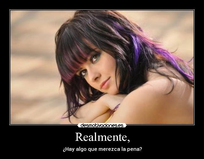 Realmente, - ¿Hay algo que merezca la pena?