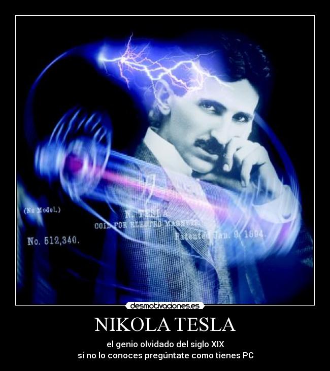 NIKOLA TESLA - el genio olvidado del siglo XIX
si no lo conoces pregúntate como tienes PC