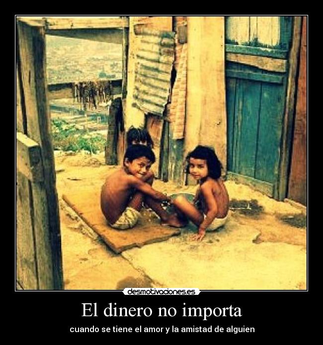 El dinero no importa - cuando se tiene el amor y la amistad de alguien
