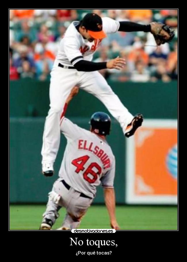 No toques, - ¿Por qué tocas?