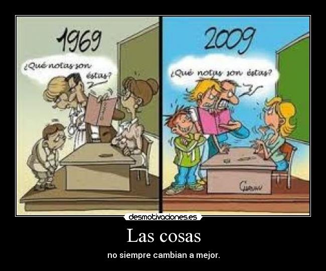 Las cosas - no siempre cambian a mejor.