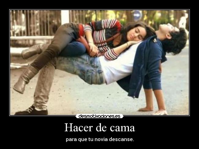 Hacer de cama - para que tu novia descanse.