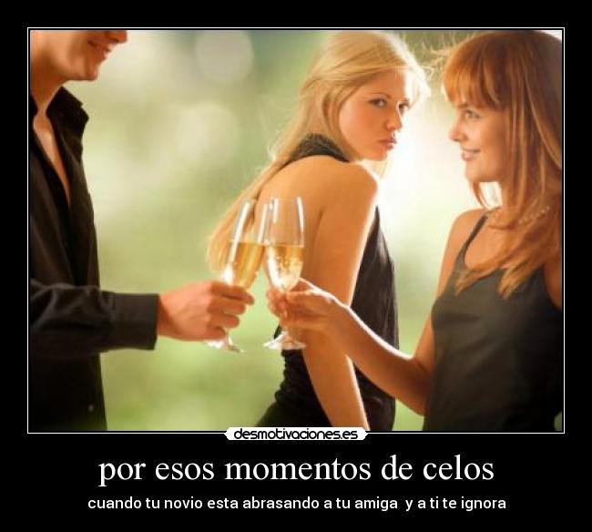 por esos momentos de celos - 