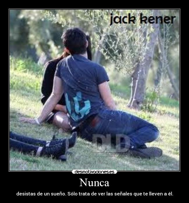 Nunca - desistas de un sueño. Sólo trata de ver las señales que te lleven a él.