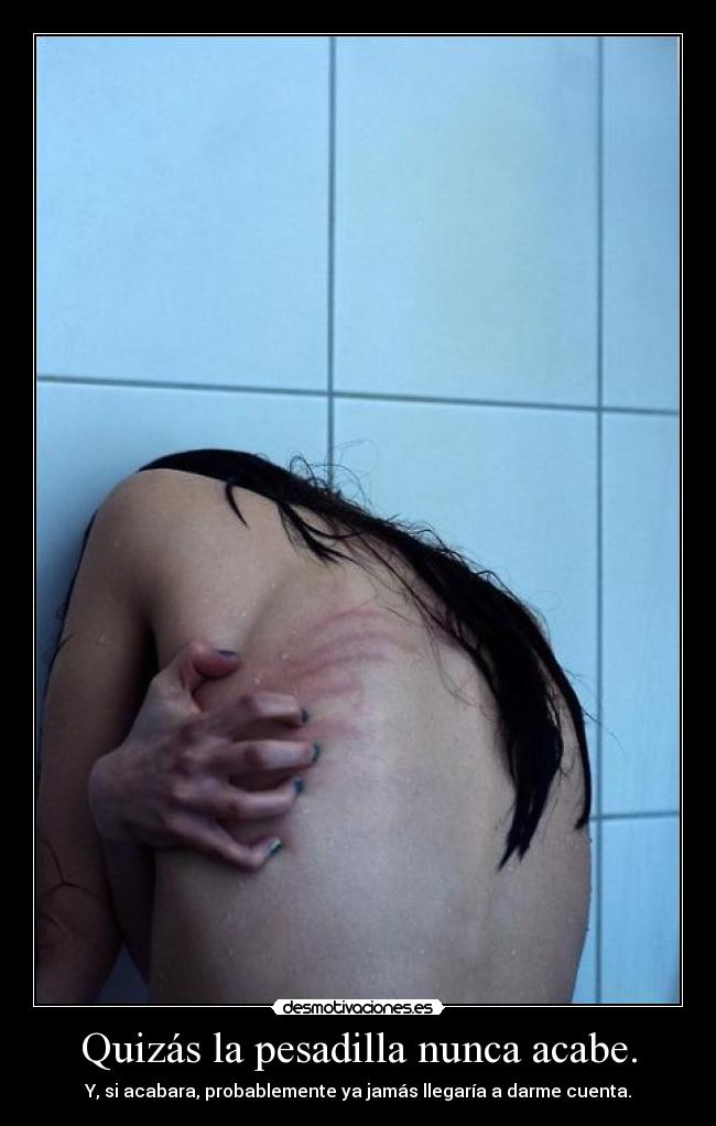 Quizás la pesadilla nunca acabe. -