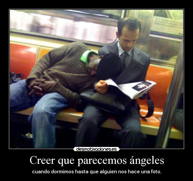 Creer que parecemos ángeles - cuando dormimos hasta que alguien nos hace una foto.