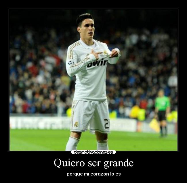 Quiero ser grande - porque mi corazon lo es