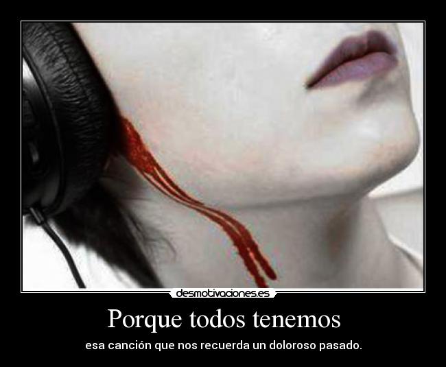 Porque todos tenemos - esa canción que nos recuerda un doloroso pasado.