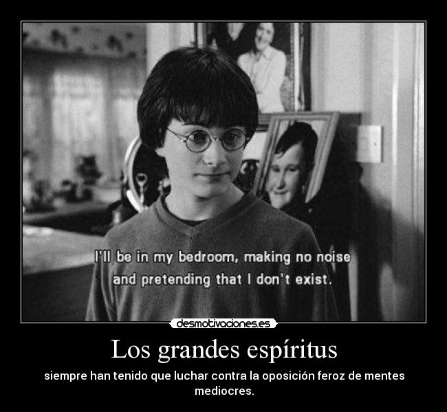 Los grandes espíritus - siempre han tenido que luchar contra la oposición feroz de mentes mediocres.