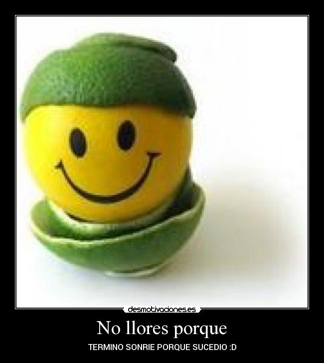 No llores porque - TERMINO SONRIE PORQUE SUCEDIO :D
