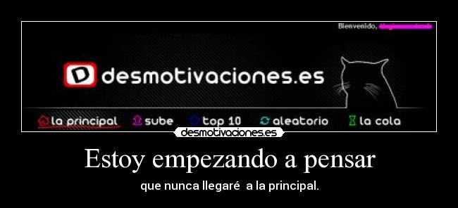 Estoy empezando a pensar - que nunca llegaré  a la principal.