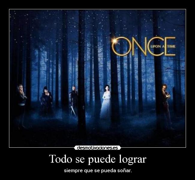 Todo se puede lograr - siempre que se pueda soñar.