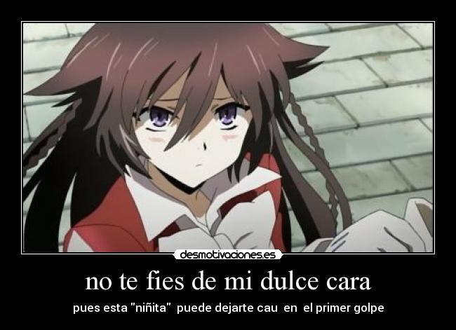 no te fies de mi dulce cara - pues esta niñita puede dejarte cau en el primer golpe