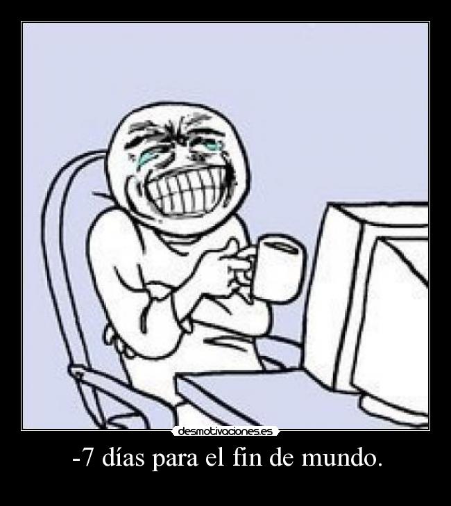 -7 días para el fin de mundo. -