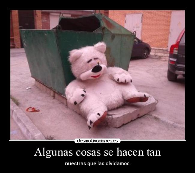 Algunas cosas se hacen tan - nuestras que las olvidamos.