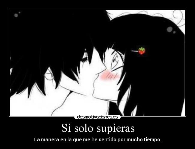 Si solo supieras - La manera en la que me he sentido por mucho tiempo.