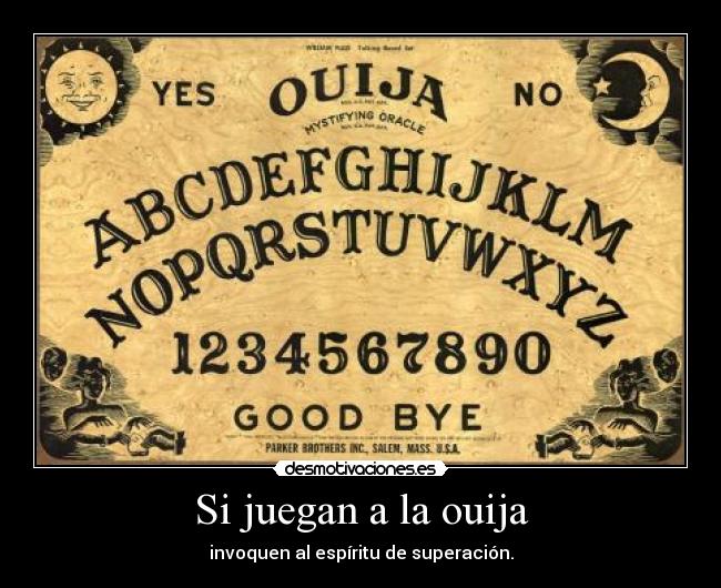 Si juegan a la ouija - invoquen al espíritu de superación.