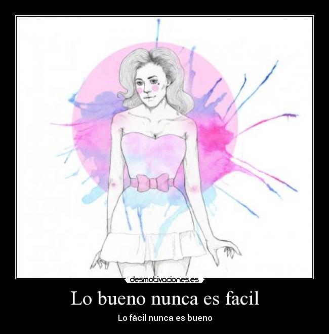 Lo bueno nunca es facil - Lo fácil nunca es bueno