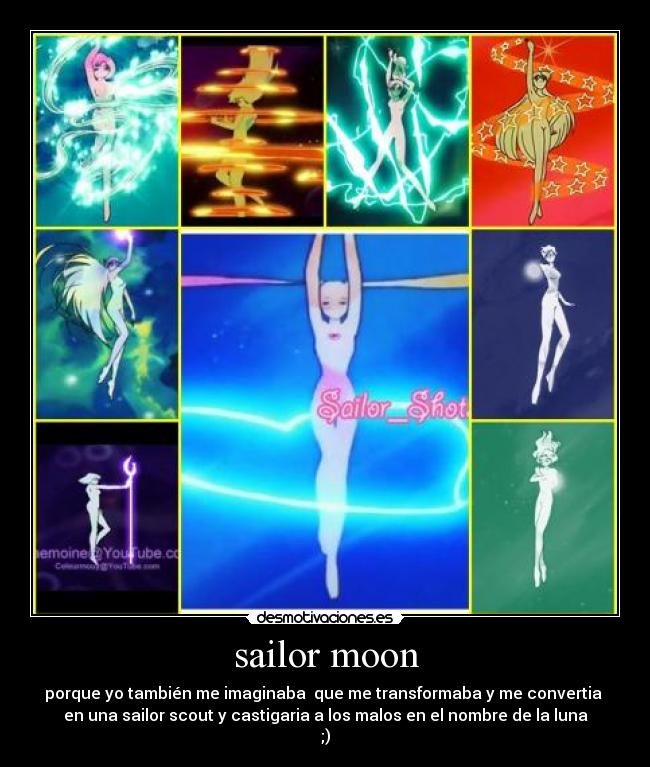 sailor moon - porque yo también me imaginaba que me transformaba y me convertia
en una sailor scout y castigaria a los malos en el nombre de la luna
;)