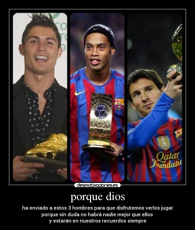 porque dios - ha enviado a estos 3 hombres para que disfrutemos verlos jugar
porque sin duda no habrá nadie mejor que ellos
y estarán en nuestros recuerdos siempre