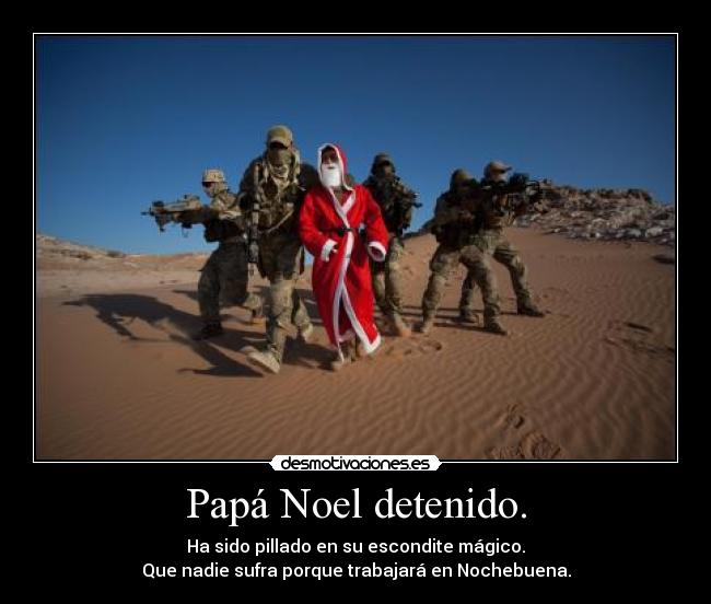 Papá Noel detenido. - Ha sido pillado en su escondite mágico.
Que nadie sufra porque trabajará en Nochebuena.