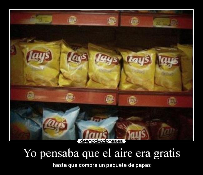 Yo pensaba que el aire era gratis - hasta que compre un paquete de papas
