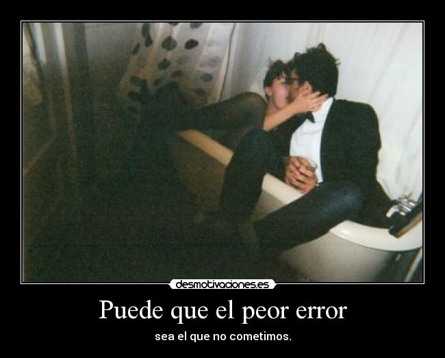 Puede que el peor error - sea el que no cometimos.