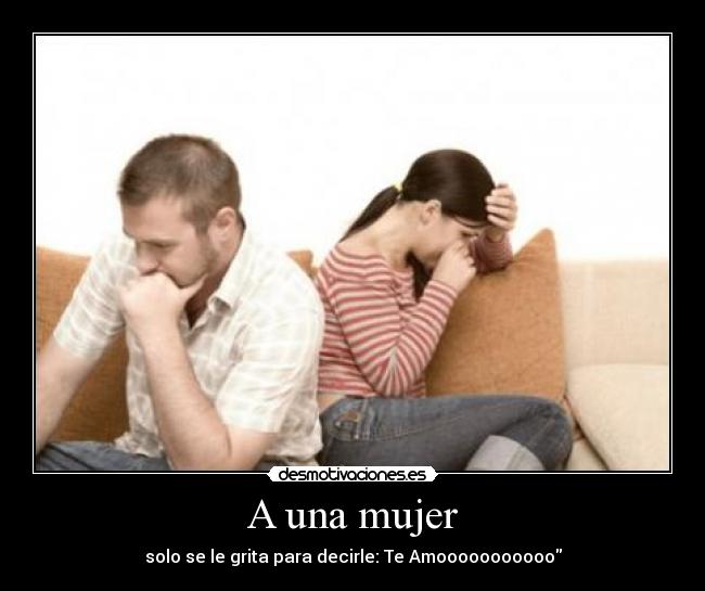 carteles mujer vas gritar una mujer que sea para decirle teamo desmotivaciones