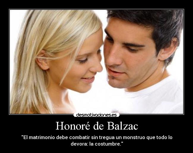 Honoré de Balzac - El matrimonio debe combatir sin tregua un monstruo que todo lo
devora: la costumbre.