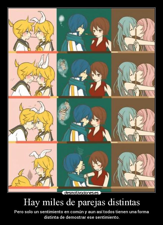 Hay miles de parejas distintas - Pero solo un sentimiento en común y aun así todos tienen una forma
distinta de demostrar ese sentimiento.