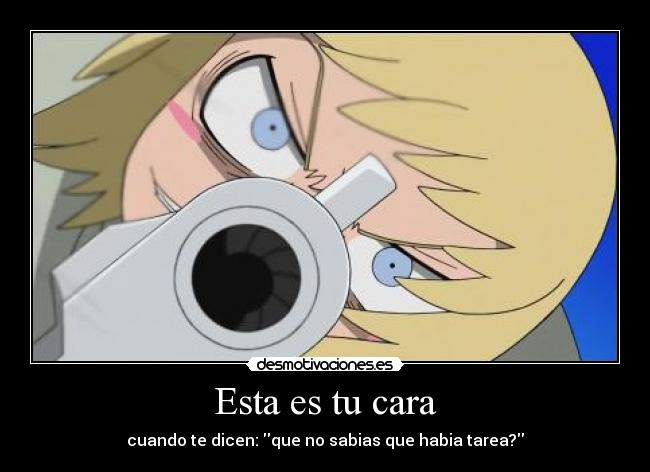 Esta es tu cara - cuando te dicen: que no sabias que habia tarea?